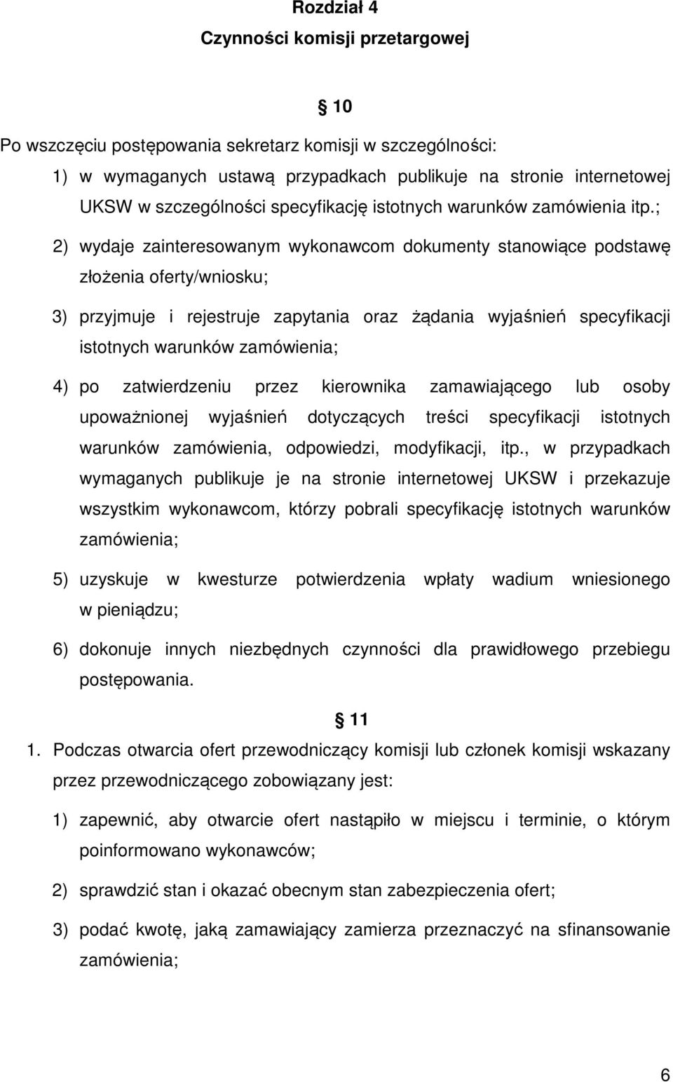 ; 2) wydaje zainteresowanym wykonawcom dokumenty stanowiące podstawę złożenia oferty/wniosku; 3) przyjmuje i rejestruje zapytania oraz żądania wyjaśnień specyfikacji istotnych warunków zamówienia; 4)