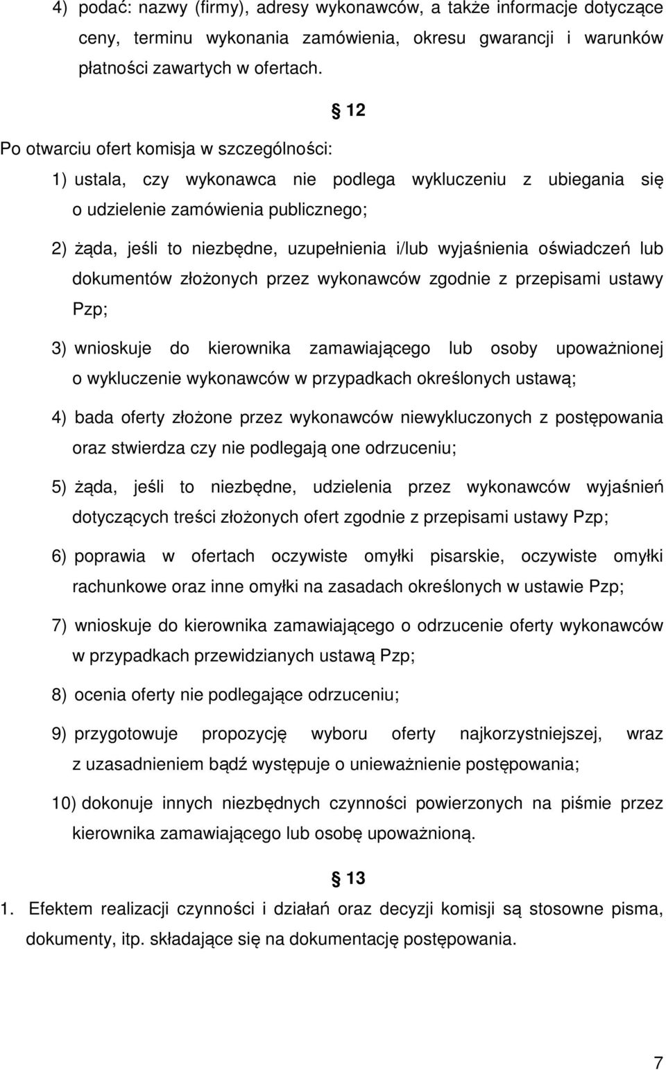 wyjaśnienia oświadczeń lub dokumentów złożonych przez wykonawców zgodnie z przepisami ustawy Pzp; 3) wnioskuje do kierownika zamawiającego lub osoby upoważnionej o wykluczenie wykonawców w