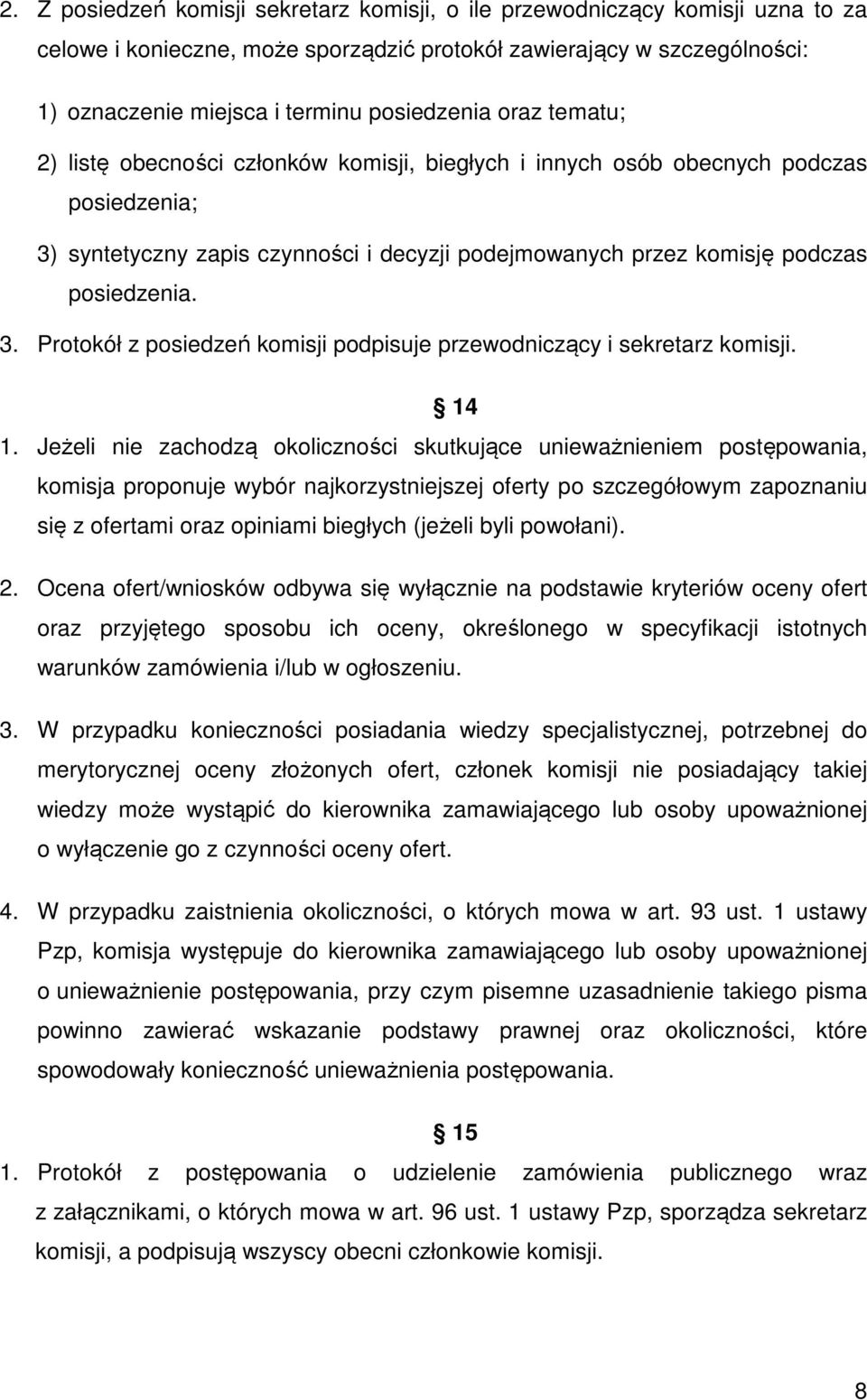 14 1. Jeżeli nie zachodzą okoliczności skutkujące unieważnieniem postępowania, komisja proponuje wybór najkorzystniejszej oferty po szczegółowym zapoznaniu się z ofertami oraz opiniami biegłych