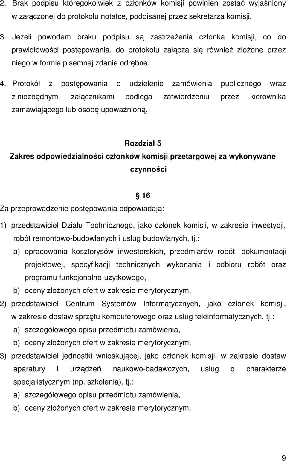 Protokół z postępowania o udzielenie zamówienia publicznego wraz z niezbędnymi załącznikami podlega zatwierdzeniu przez kierownika zamawiającego lub osobę upoważnioną.