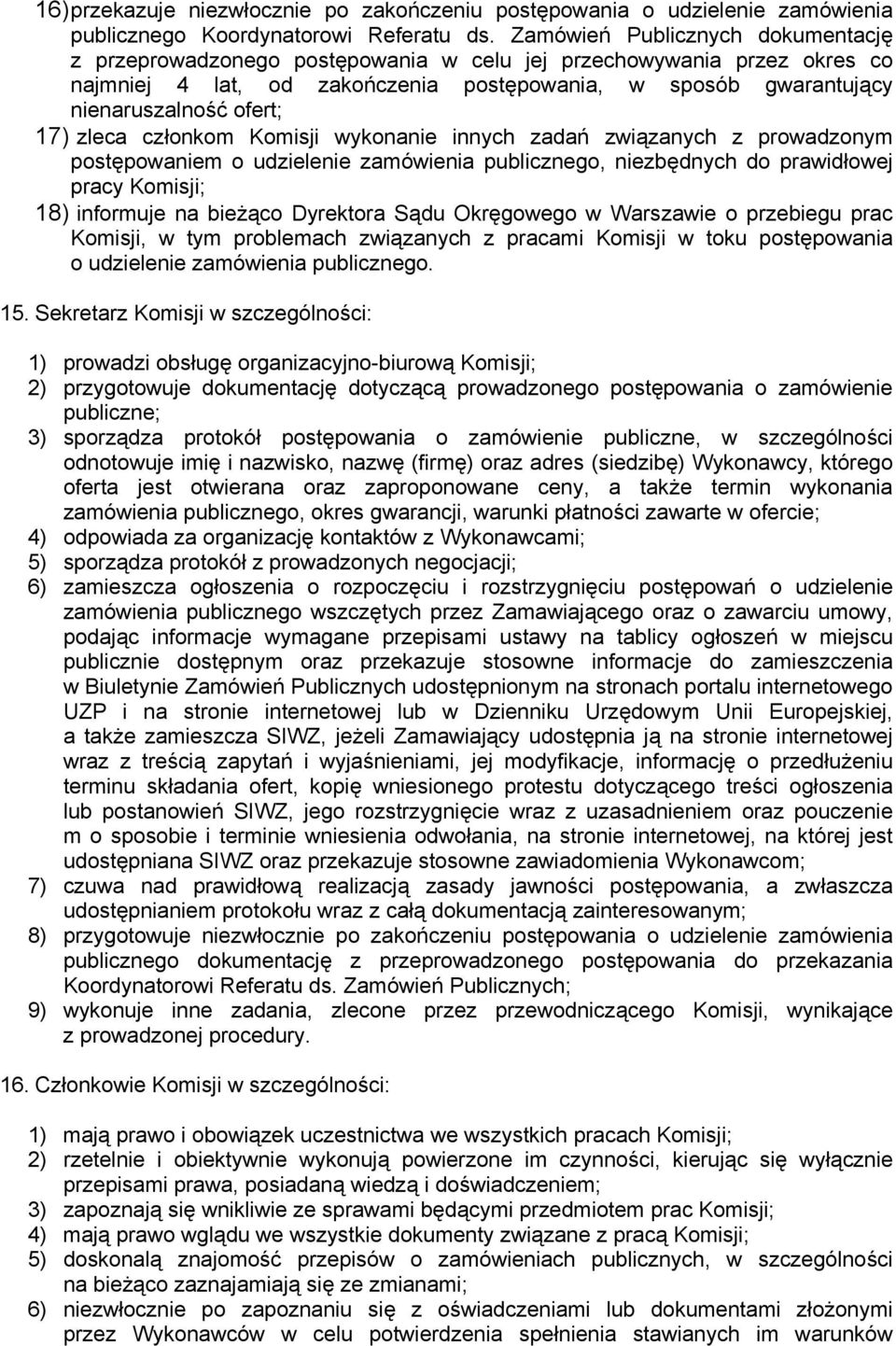 17) zleca członkom Komisji wykonanie innych zadań związanych z prowadzonym postępowaniem o udzielenie zamówienia publicznego, niezbędnych do prawidłowej pracy Komisji; 18) informuje na bieżąco