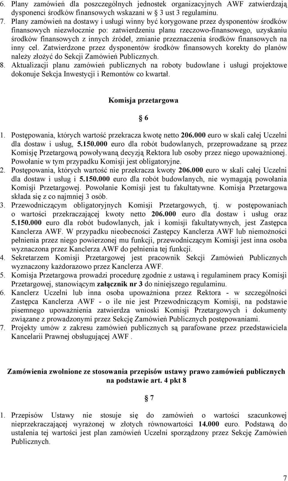 zmianie przeznaczenia środków finansowych na inny cel. Zatwierdzone przez dysponentów środków finansowych korekty do planów należy złożyć do Sekcji Zamówień Publicznych. 8.