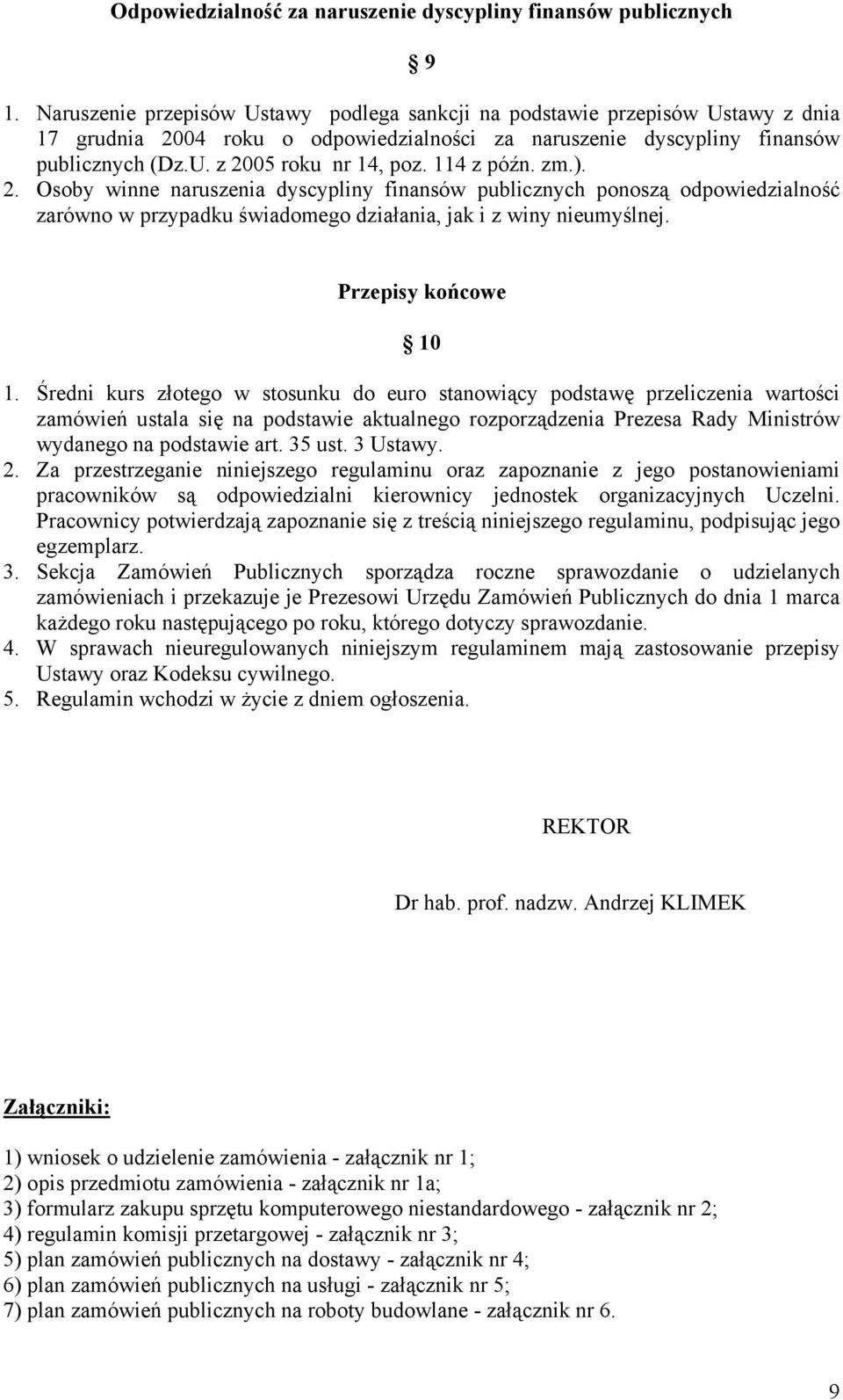 114 z późn. zm.). 2. Osoby winne naruszenia dyscypliny finansów publicznych ponoszą odpowiedzialność zarówno w przypadku świadomego działania, jak i z winy nieumyślnej. Przepisy końcowe 10 1.