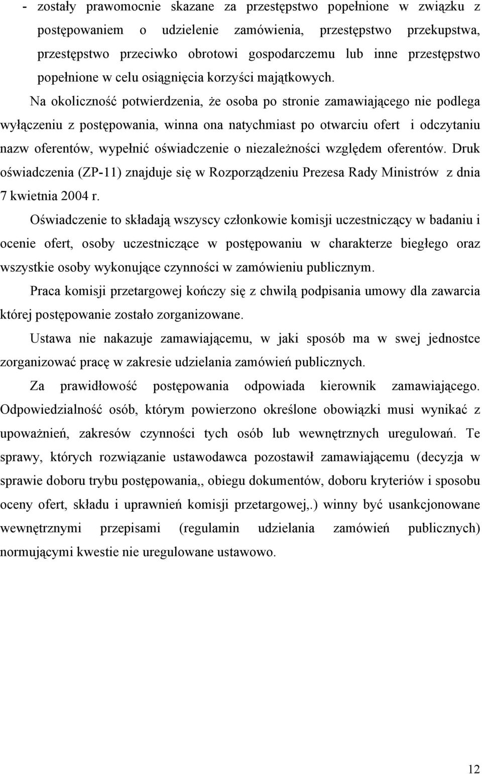 Na okoliczność potwierdzenia, że osoba po stronie zamawiającego nie podlega wyłączeniu z postępowania, winna ona natychmiast po otwarciu ofert i odczytaniu nazw oferentów, wypełnić oświadczenie o