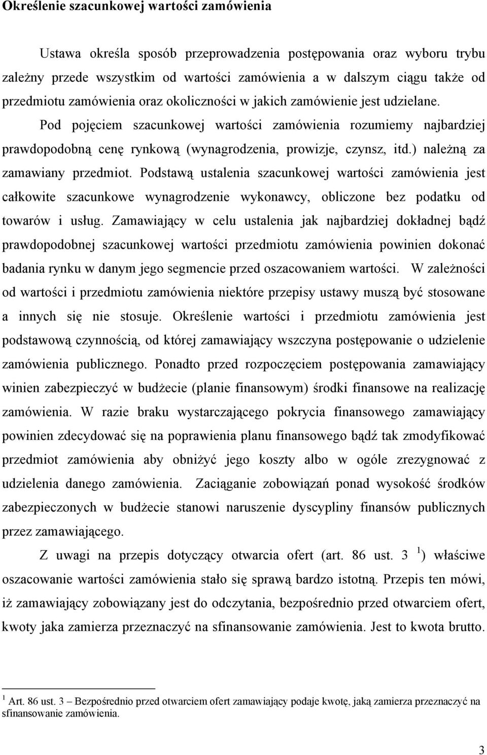 ) należną za zamawiany przedmiot. Podstawą ustalenia szacunkowej wartości zamówienia jest całkowite szacunkowe wynagrodzenie wykonawcy, obliczone bez podatku od towarów i usług.