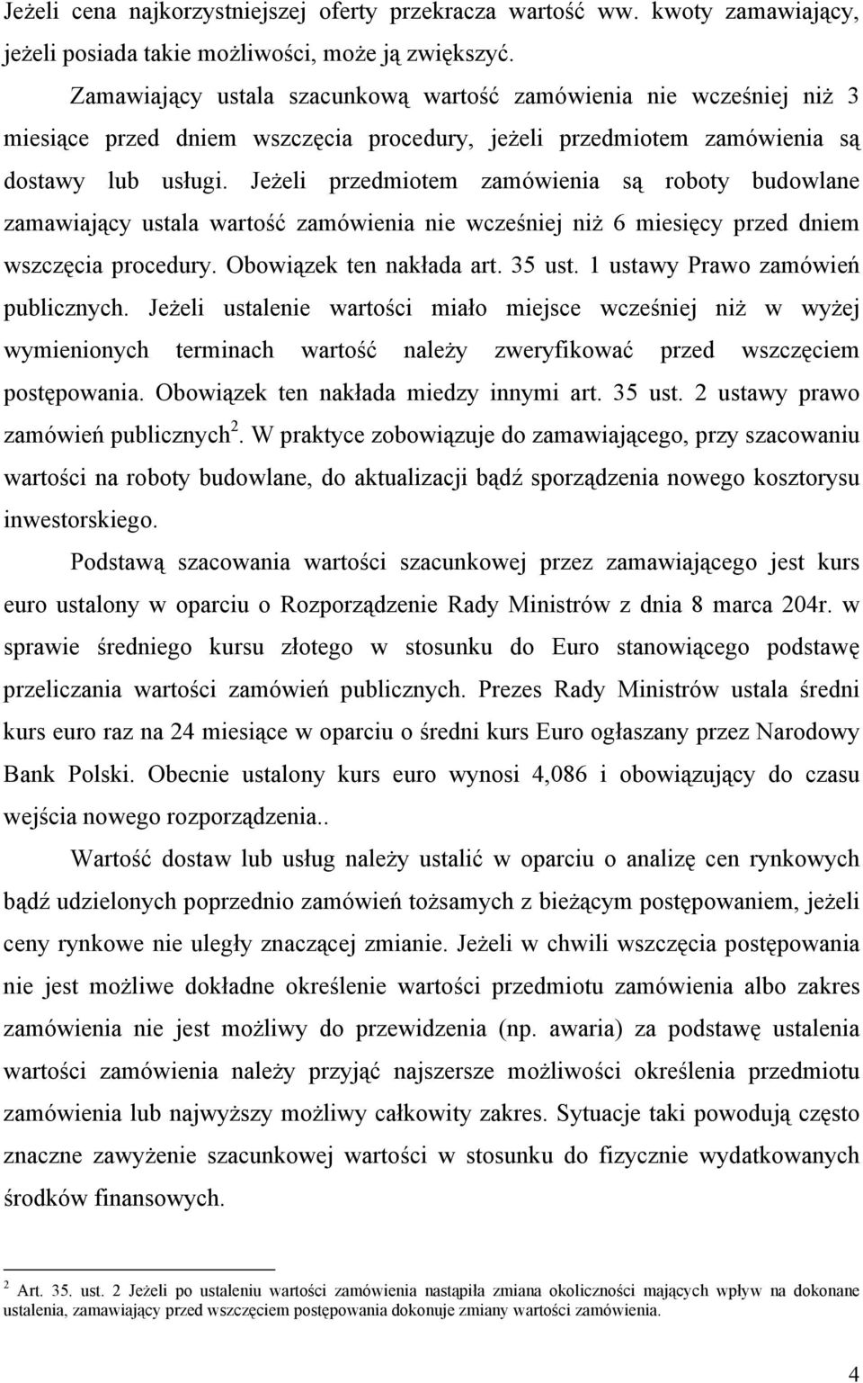 Jeżeli przedmiotem zamówienia są roboty budowlane zamawiający ustala wartość zamówienia nie wcześniej niż 6 miesięcy przed dniem wszczęcia procedury. Obowiązek ten nakłada art. 35 ust.