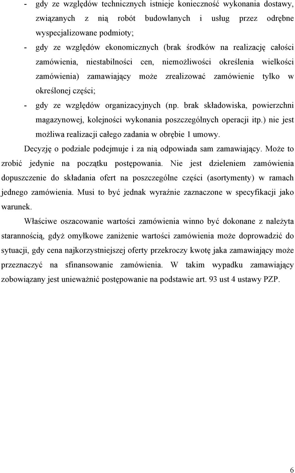 organizacyjnych (np. brak składowiska, powierzchni magazynowej, kolejności wykonania poszczególnych operacji itp.) nie jest możliwa realizacji całego zadania w obrębie 1 umowy.