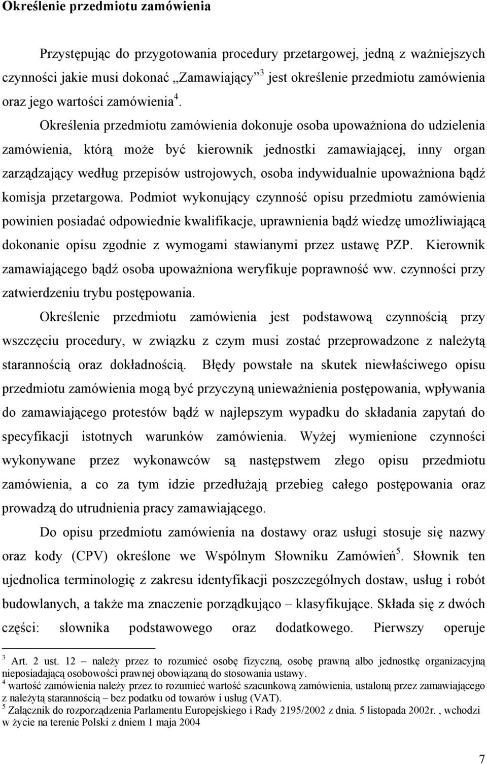 Określenia przedmiotu zamówienia dokonuje osoba upoważniona do udzielenia zamówienia, którą może być kierownik jednostki zamawiającej, inny organ zarządzający według przepisów ustrojowych, osoba