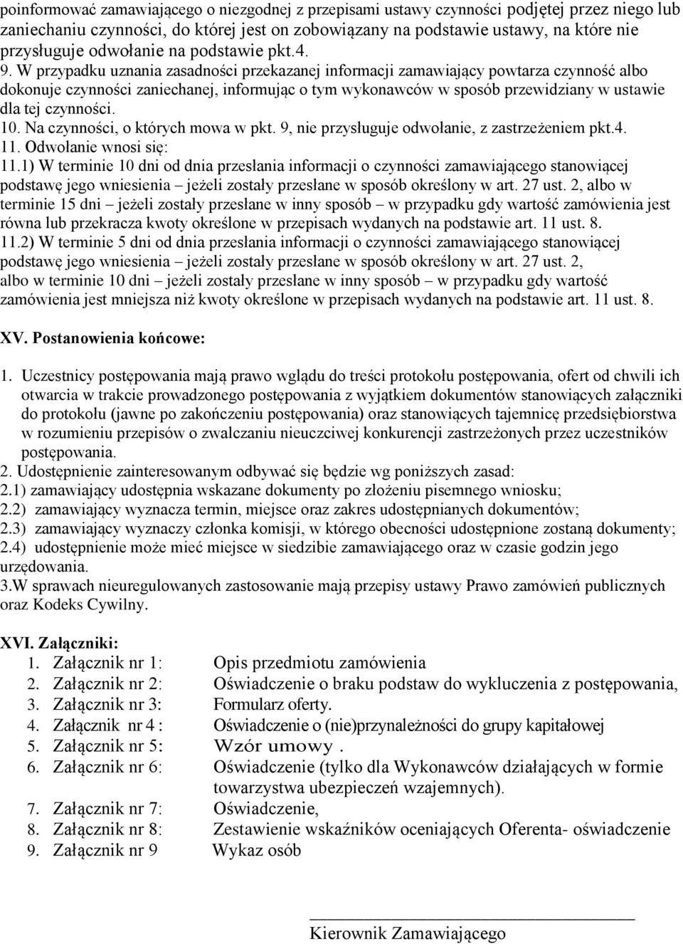 W przypadku uznania zasadności przekazanej informacji zamawiający powtarza czynność albo dokonuje czynności zaniechanej, informując o tym wykonawców w sposób przewidziany w ustawie dla tej czynności.