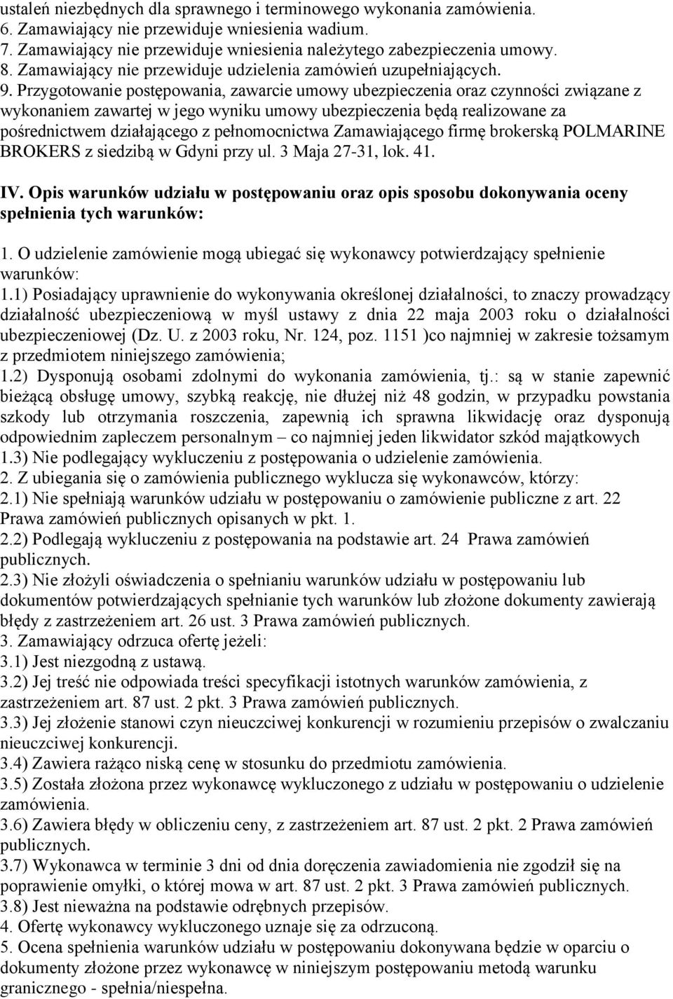 Przygotowanie postępowania, zawarcie umowy ubezpieczenia oraz czynności związane z wykonaniem zawartej w jego wyniku umowy ubezpieczenia będą realizowane za pośrednictwem działającego z