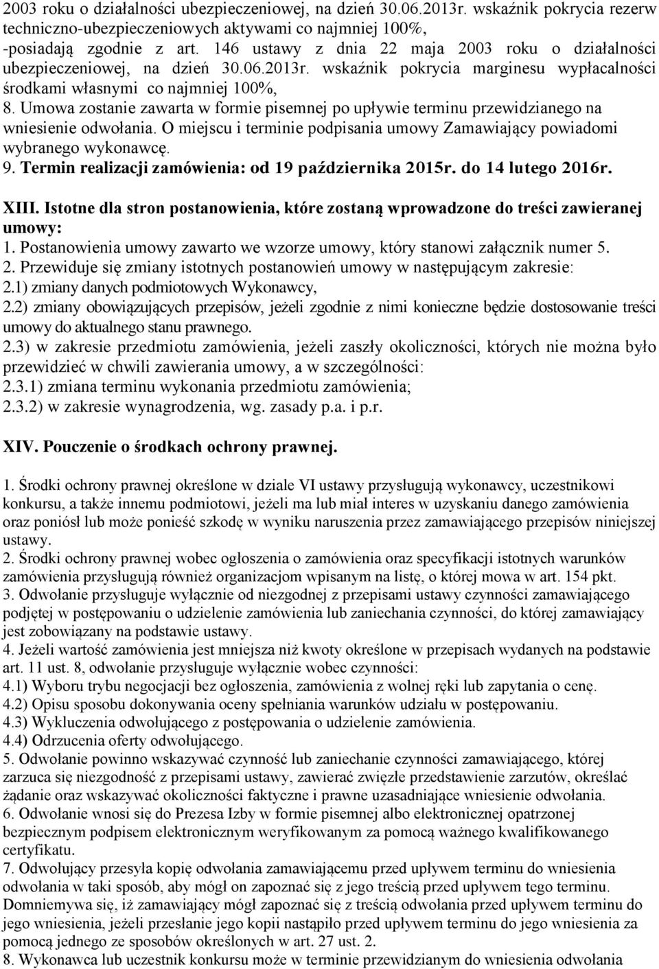 Umowa zostanie zawarta w formie pisemnej po upływie terminu przewidzianego na wniesienie odwołania. O miejscu i terminie podpisania umowy Zamawiający powiadomi wybranego wykonawcę. 9.