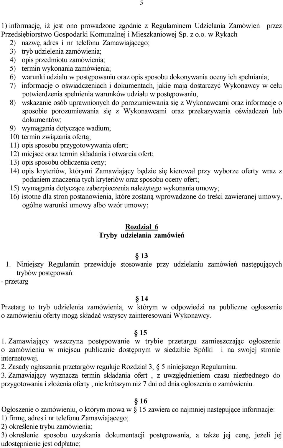 o prowadzone zgodnie z Regulaminem Udzielania Zamówień przez Przedsiębiorstwo Gospodarki Komunalnej i Mieszkaniowej Sp. z o.o. w Rykach 2) nazwę, adres i nr telefonu Zamawiającego; 3) tryb udzielenia