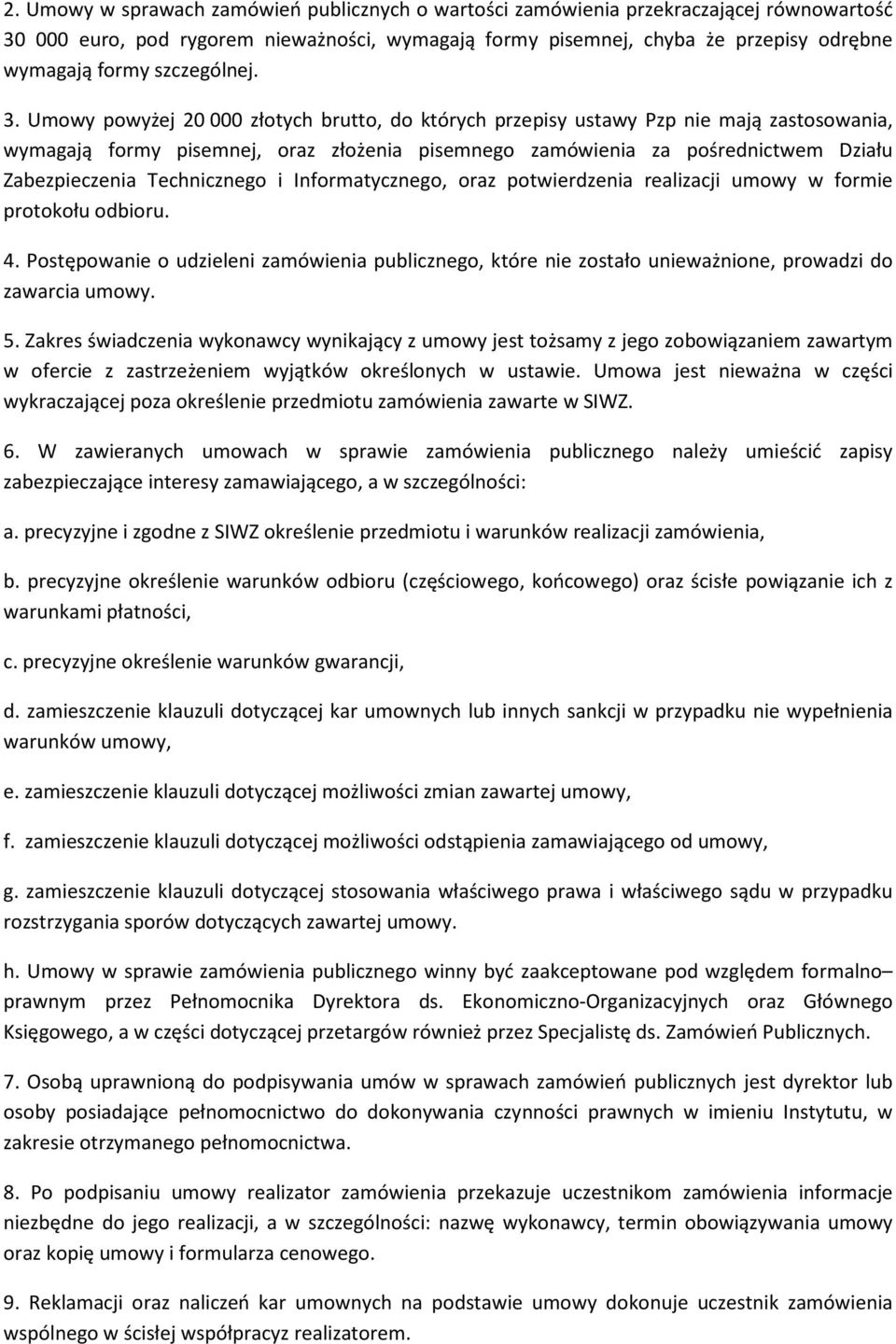 Umowy powyżej 20 000 złotych brutto, do których przepisy ustawy Pzp nie mają zastosowania, wymagają formy pisemnej, oraz złożenia pisemnego zamówienia za pośrednictwem Działu Zabezpieczenia