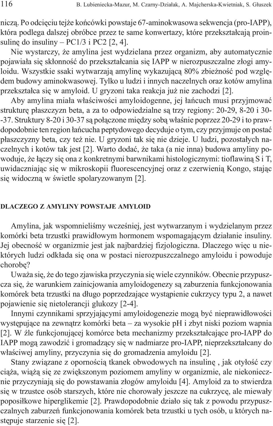 Nie wystarczy, e amylina jest wydzielana przez organizm, aby automatycznie pojawia³a siê sk³onnoœæ do przekszta³cania siê IAPP w nierozpuszczalne z³ogi amyloidu.