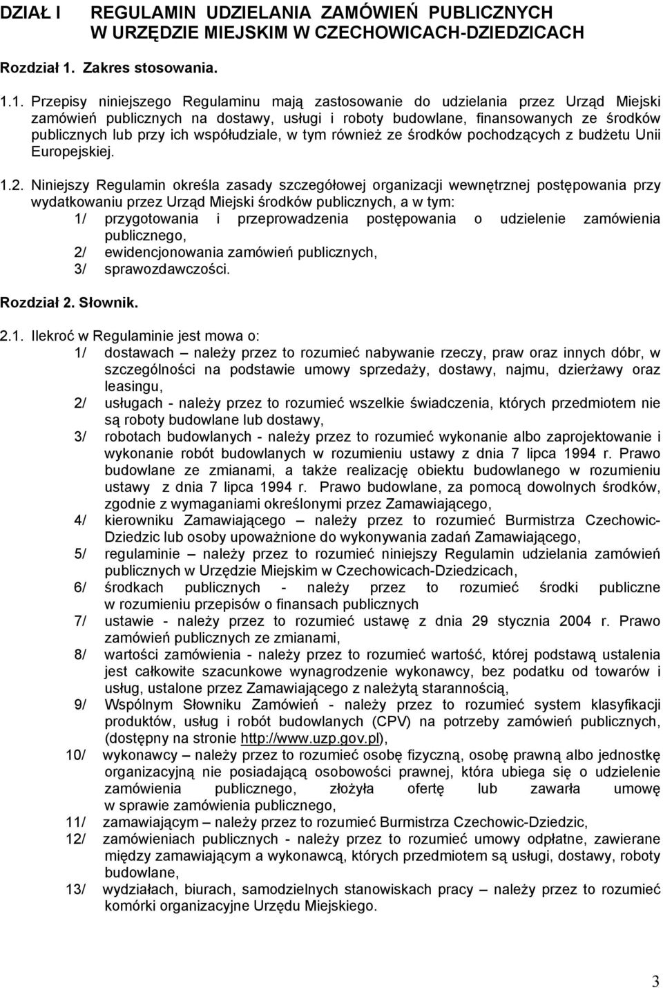 1. Przepisy niniejszego Regulaminu mają zastosowanie do udzielania przez Urząd Miejski zamówień publicznych na dostawy, usługi i roboty budowlane, finansowanych ze środków publicznych lub przy ich