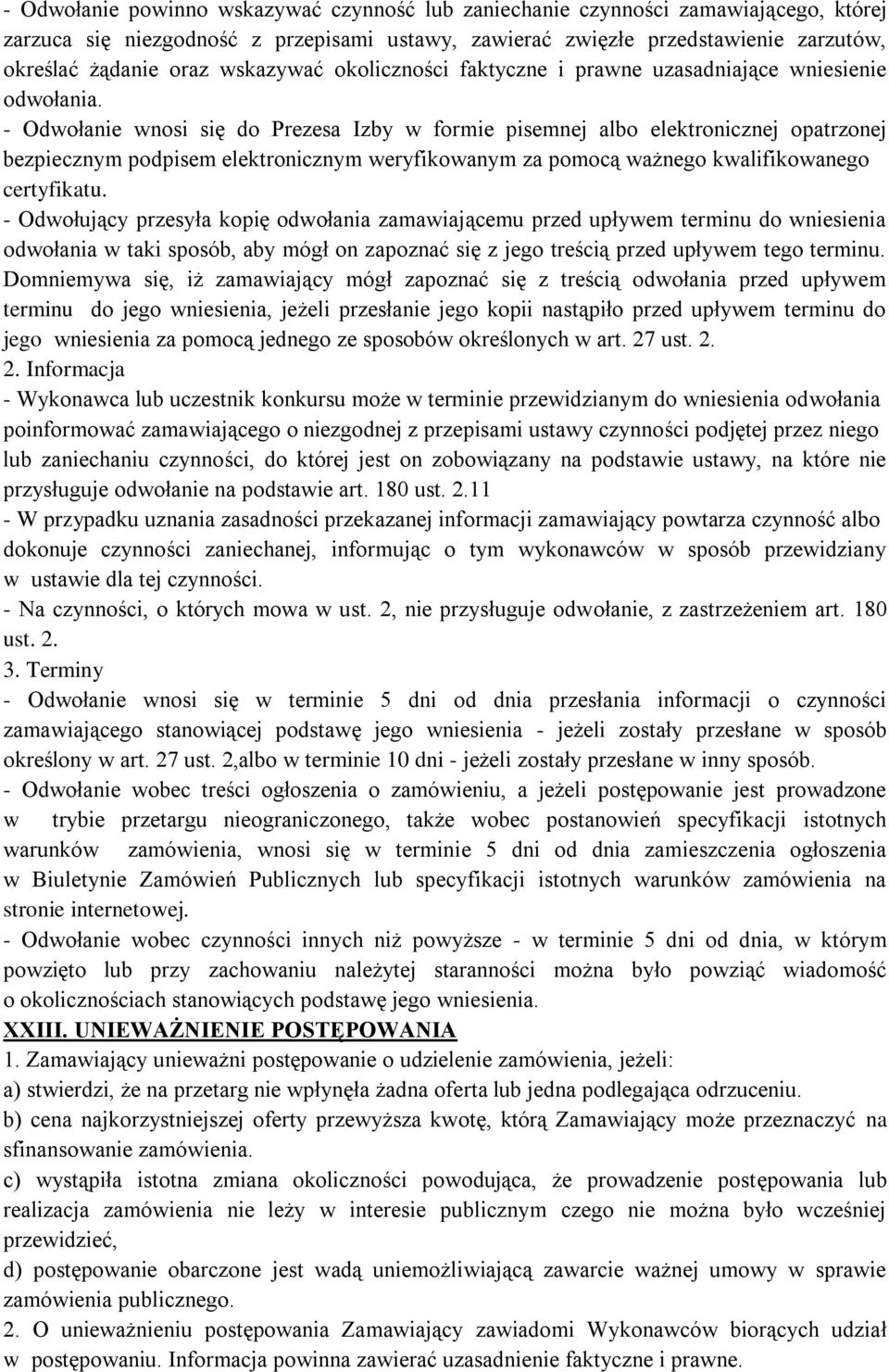 - Odwołanie wnosi się do Prezesa Izby w formie pisemnej albo elektronicznej opatrzonej bezpiecznym podpisem elektronicznym weryfikowanym za pomocą ważnego kwalifikowanego certyfikatu.