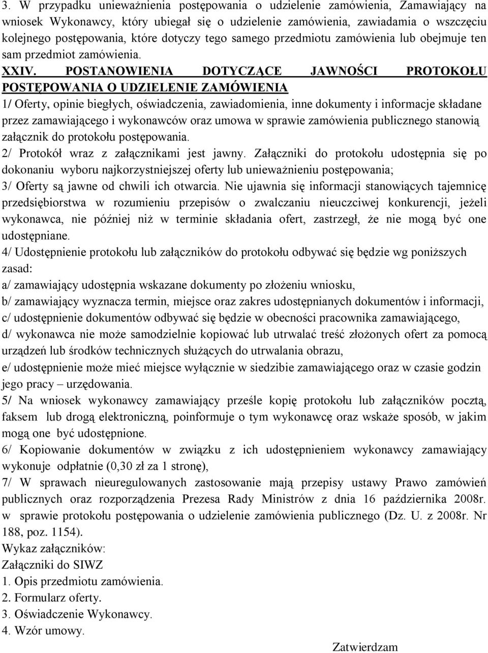 POSTANOWIENIA DOTYCZĄCE JAWNOŚCI PROTOKOŁU POSTĘPOWANIA O UDZIELENIE ZAMÓWIENIA 1/ Oferty, opinie biegłych, oświadczenia, zawiadomienia, inne dokumenty i informacje składane przez zamawiającego i