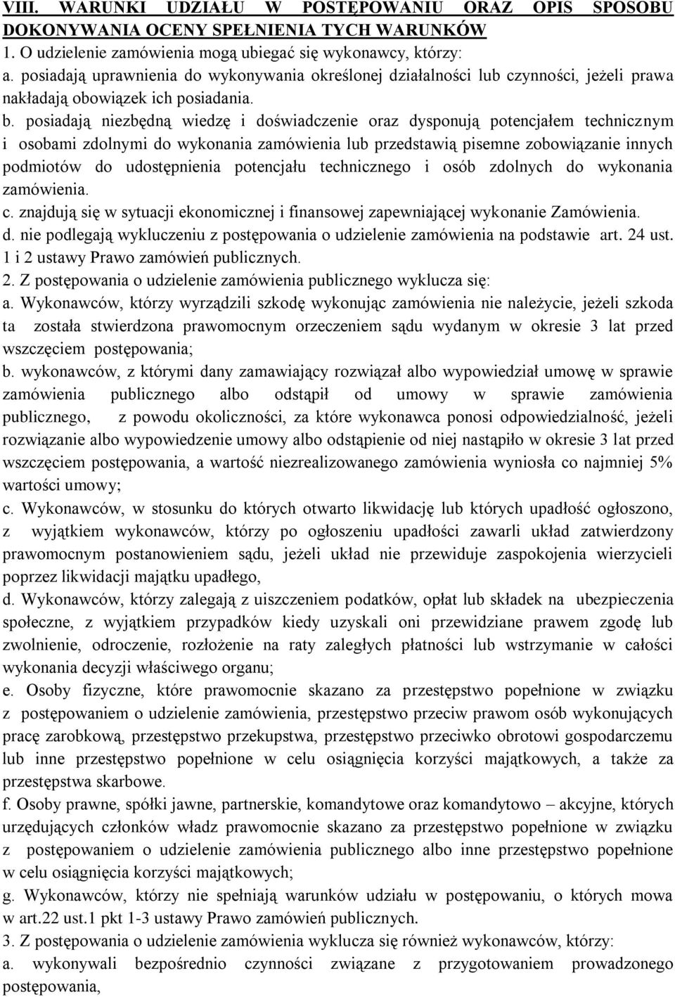 posiadają niezbędną wiedzę i doświadczenie oraz dysponują potencjałem technicznym i osobami zdolnymi do wykonania zamówienia lub przedstawią pisemne zobowiązanie innych podmiotów do udostępnienia