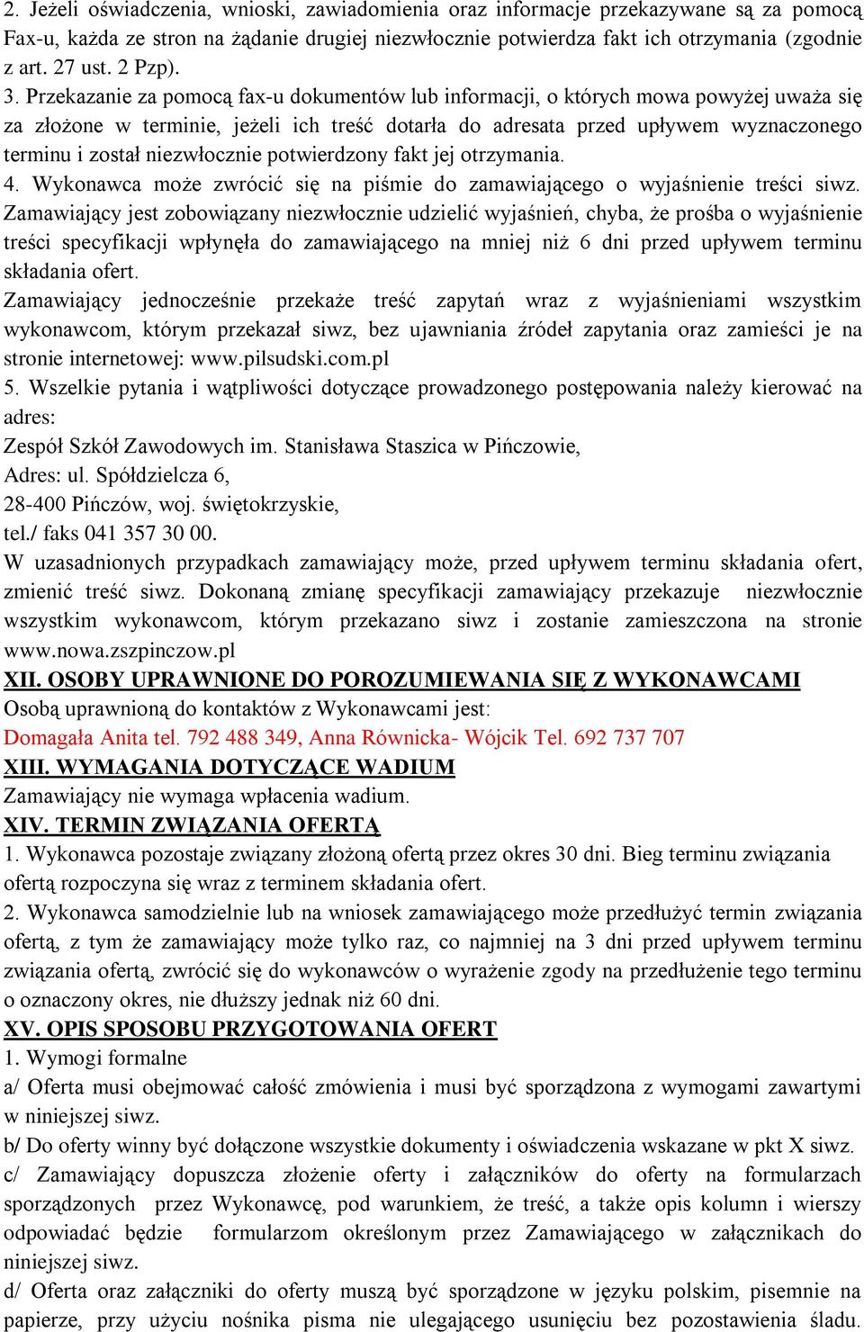 Przekazanie za pomocą fax-u dokumentów lub informacji, o których mowa powyżej uważa się za złożone w terminie, jeżeli ich treść dotarła do adresata przed upływem wyznaczonego terminu i został