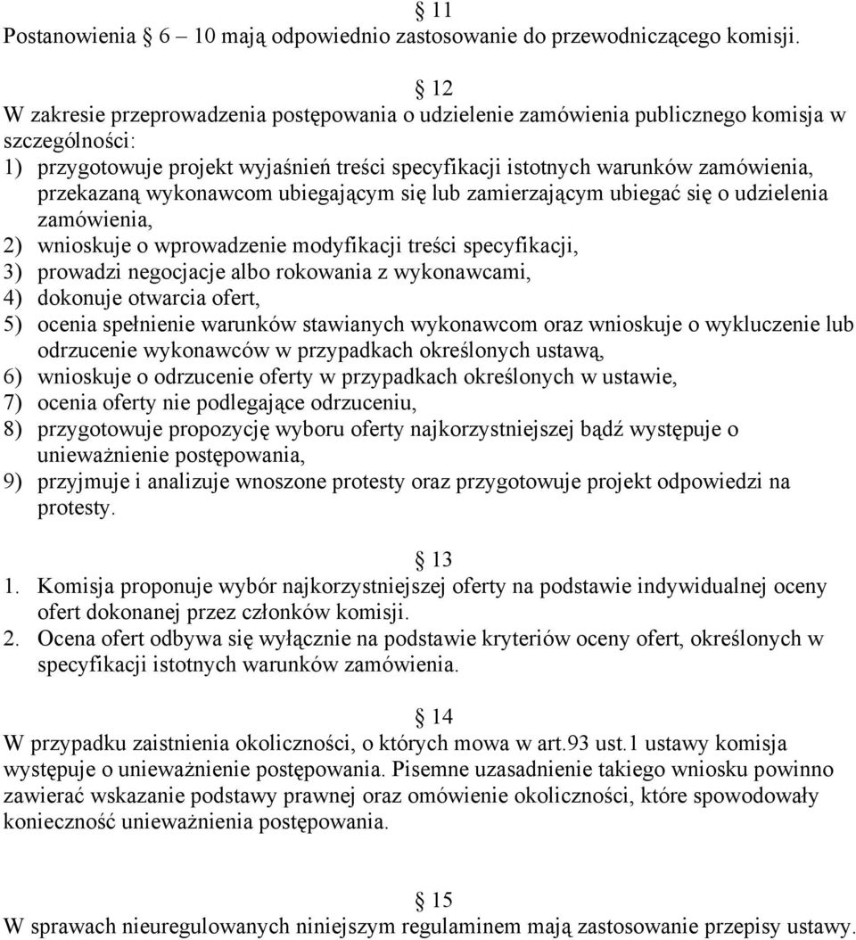 wykonawcom ubiegającym się lub zamierzającym ubiegać się o udzielenia zamówienia, 2) wnioskuje o wprowadzenie modyfikacji treści specyfikacji, 3) prowadzi negocjacje albo rokowania z wykonawcami, 4)