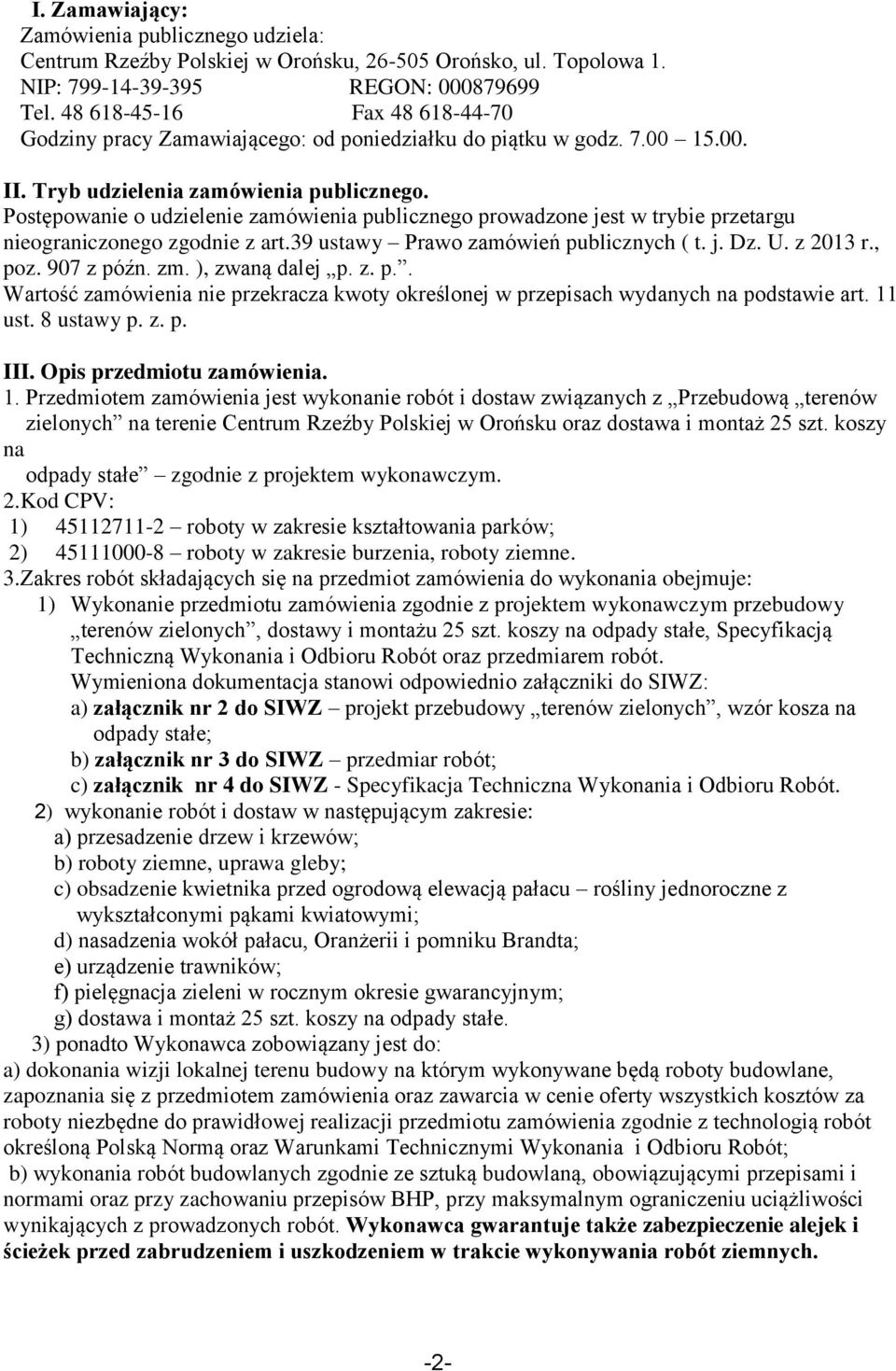 Postępowanie o udzielenie zamówienia publicznego prowadzone jest w trybie przetargu nieograniczonego zgodnie z art.39 ustawy Prawo zamówień publicznych ( t. j. Dz. U. z 2013 r., poz. 907 z późn. zm.