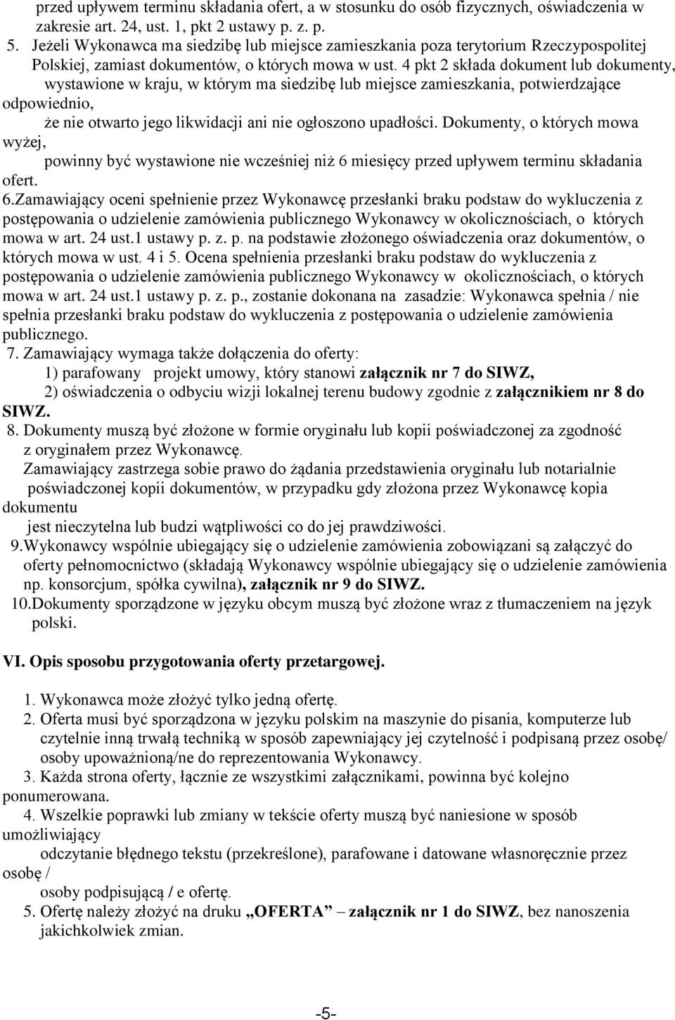 4 pkt 2 składa dokument lub dokumenty, wystawione w kraju, w którym ma siedzibę lub miejsce zamieszkania, potwierdzające odpowiednio, że nie otwarto jego likwidacji ani nie ogłoszono upadłości.