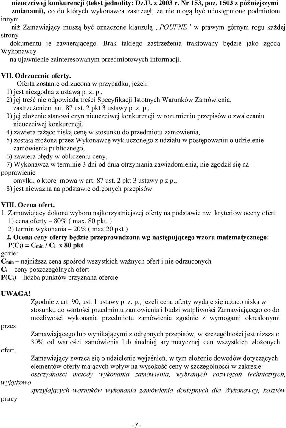 dokumentu je zawierającego. Brak takiego zastrzeżenia traktowany będzie jako zgoda Wykonawcy na ujawnienie zainteresowanym przedmiotowych informacji. VII. Odrzucenie oferty.