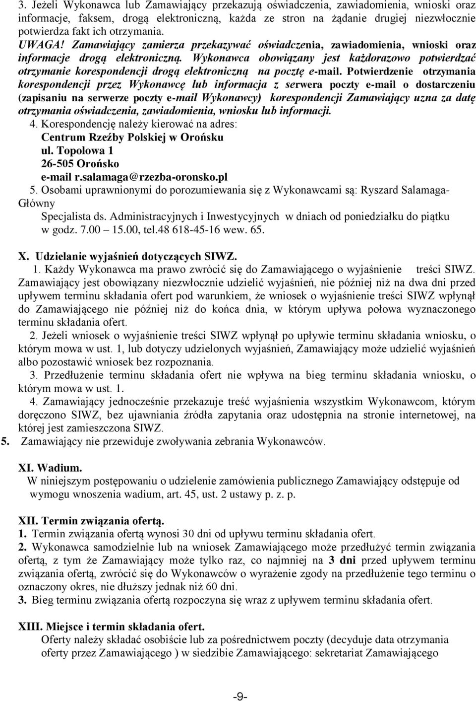 Wykonawca obowiązany jest każdorazowo potwierdzać otrzymanie korespondencji drogą elektroniczną na pocztę e-mail.