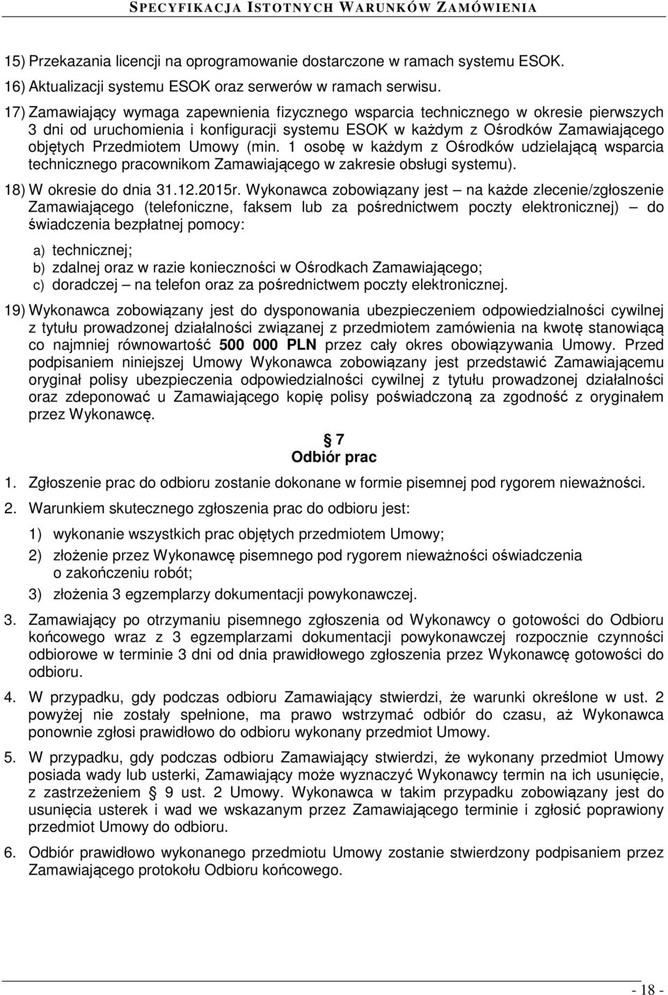 (min. 1 osobę w każdym z Ośrodków udzielającą wsparcia technicznego pracownikom Zamawiającego w zakresie obsługi systemu). 18) W okresie do dnia 31.12.2015r.