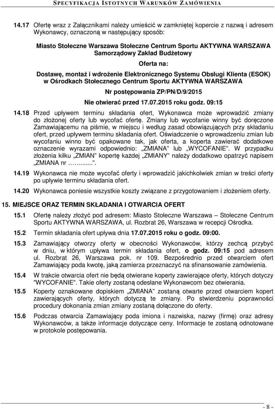 ZP/PN/D/9/2015 Nie otwierać przed 17.07.2015 roku godz. 09:15 14.18 Przed upływem terminu składania ofert, Wykonawca może wprowadzić zmiany do złożonej oferty lub wycofać ofertę.