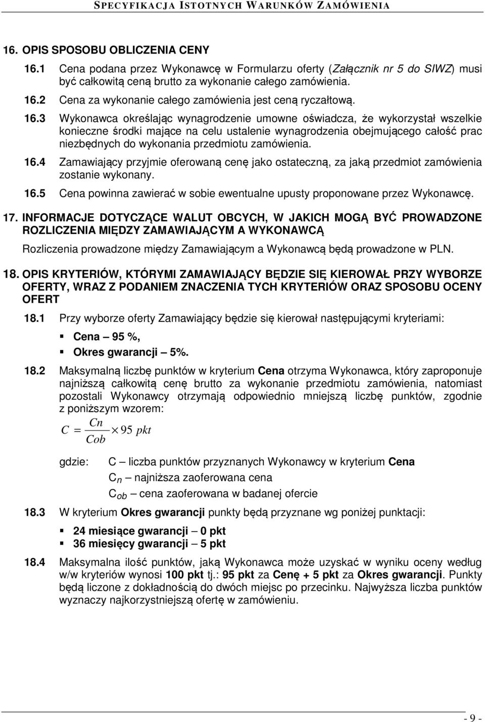 zamówienia. 16.4 Zamawiający przyjmie oferowaną cenę jako ostateczną, za jaką przedmiot zamówienia zostanie wykonany. 16.5 Cena powinna zawierać w sobie ewentualne upusty proponowane przez Wykonawcę.