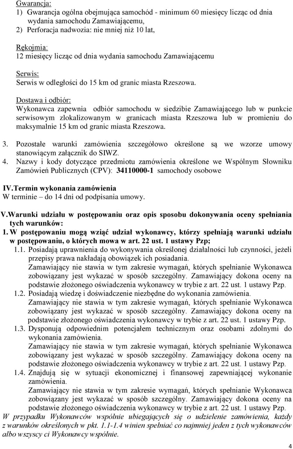 Dostawa i odbiór: Wykonawca zapewnia odbiór samochodu w siedzibie Zamawiającego lub w punkcie serwisowym zlokalizowanym w granicach miasta Rzeszowa lub w promieniu do maksymalnie 15 km od granic