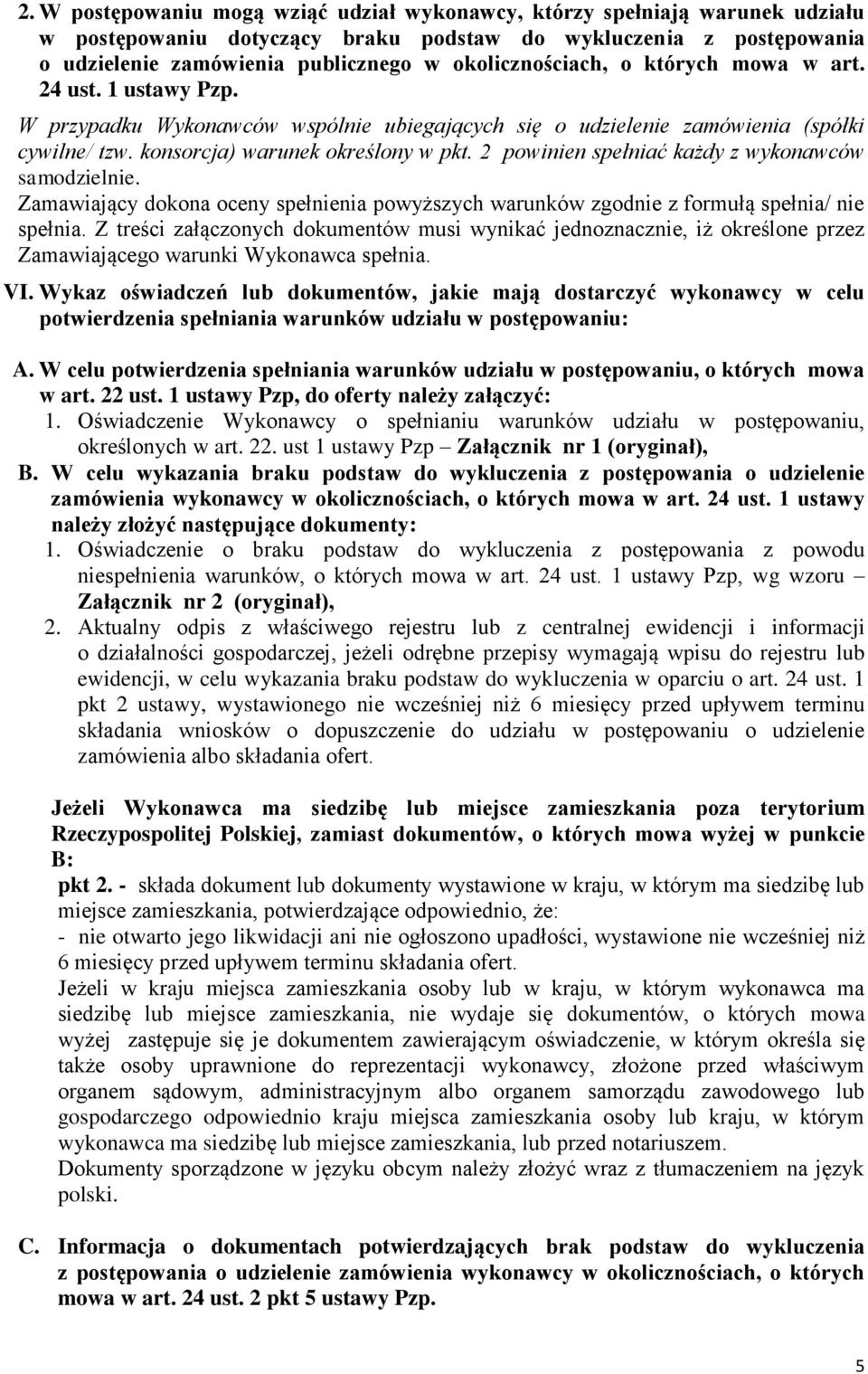 2 powinien spełniać każdy z wykonawców samodzielnie. Zamawiający dokona oceny spełnienia powyższych warunków zgodnie z formułą spełnia/ nie spełnia.