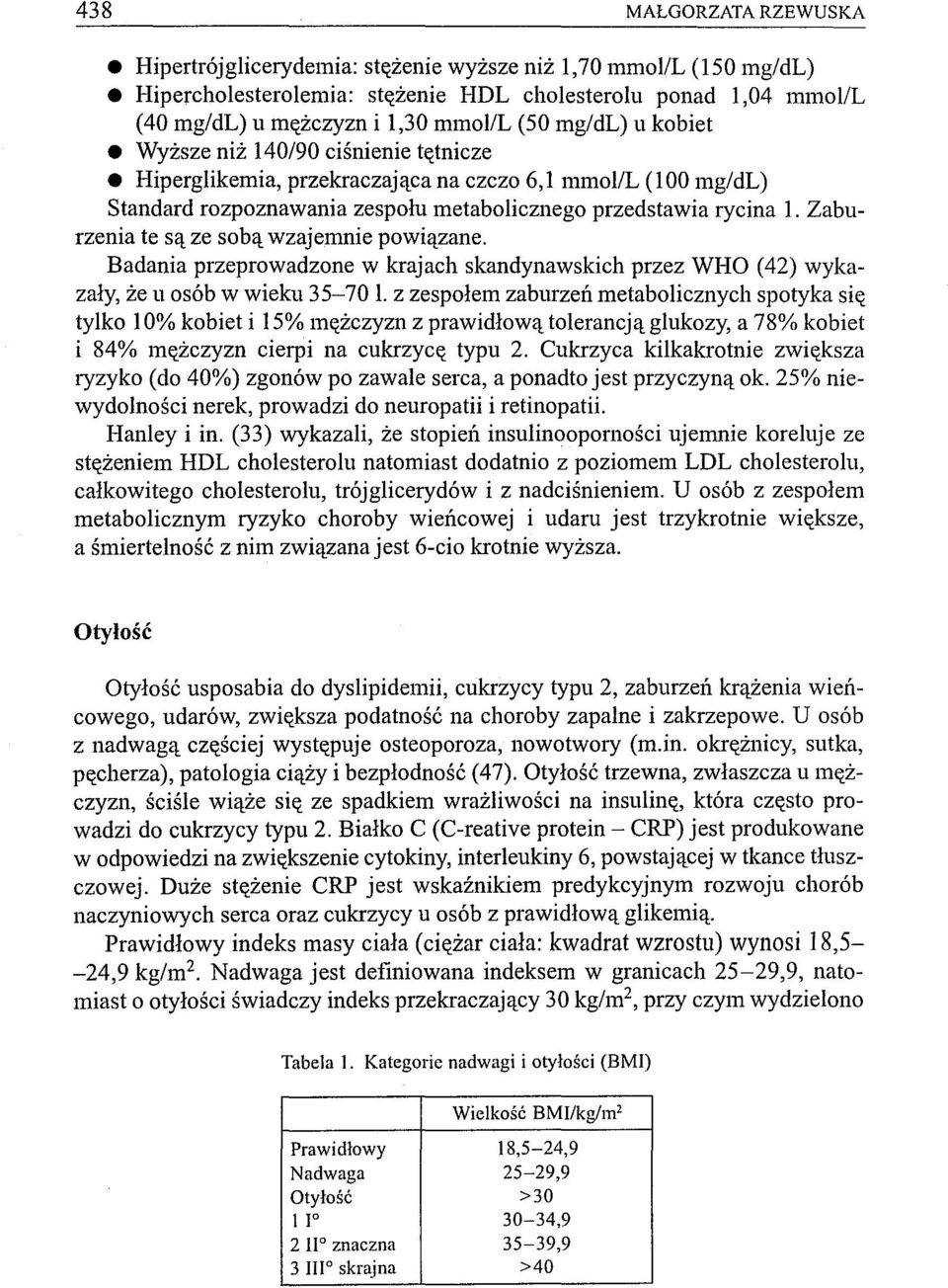 Zaburzenia te są ze sobą wzajemnie powiązane. Badania przeprowadzone w krajach skandynawskich przez WHO (42) wykazały, że u osób w wieku 35-70 l.