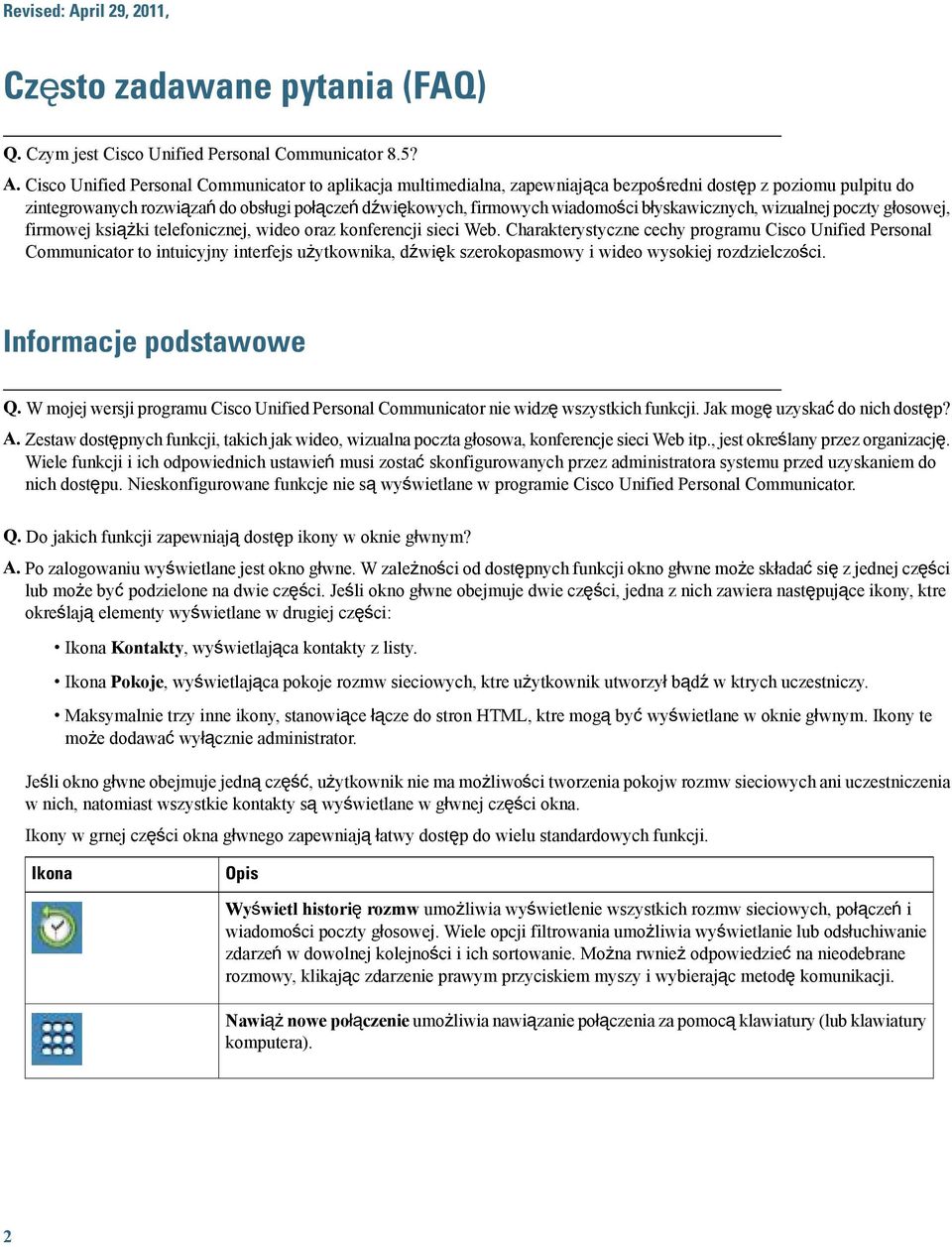 Cisco Unified Personal Communicator to aplikacja multimedialna, zapewniająca bezpośredni dostęp z poziomu pulpitu do zintegrowanych rozwiązań do obsługi połączeń dźwiękowych, firmowych wiadomości