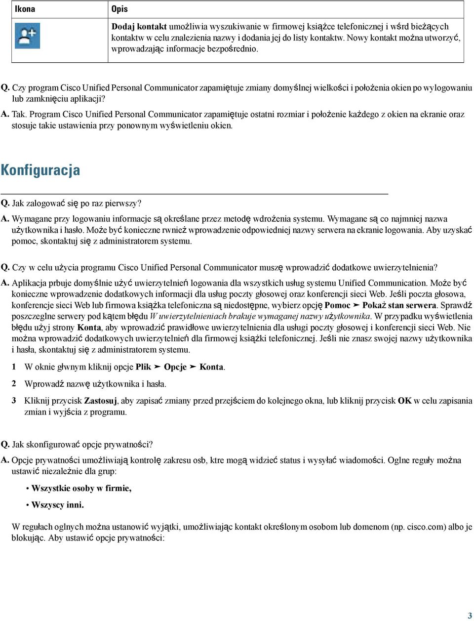 Czy program Cisco Unified Personal Communicator zapamiętuje zmiany domyślnej wielkości i położenia okien po wylogowaniu lub zamknięciu aplikacji? A. Tak.