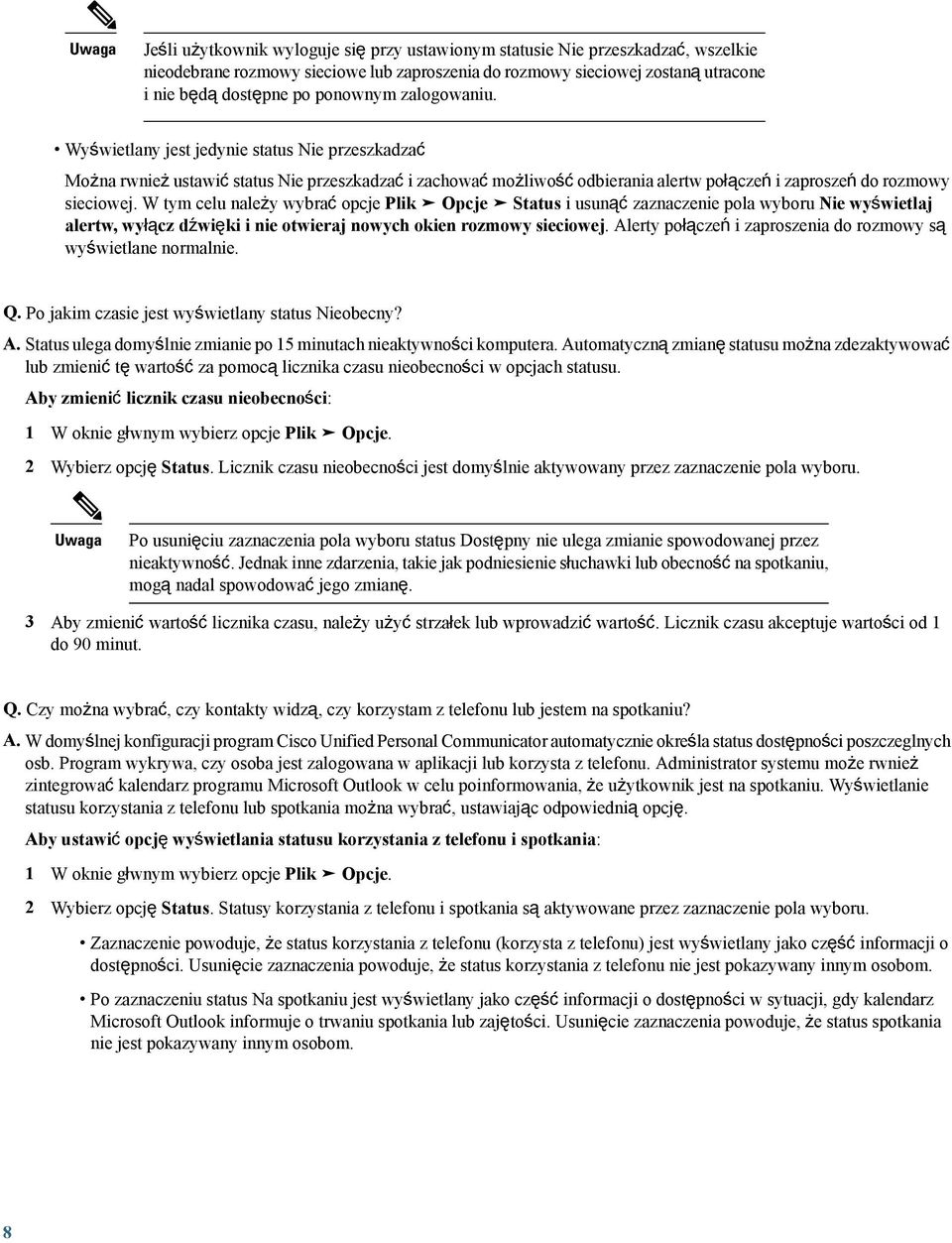 W tym celu należy wybrać opcje Plik Opcje Status i usunąć zaznaczenie pola wyboru Nie wyświetlaj alertw, wyłącz dźwięki i nie otwieraj nowych okien rozmowy sieciowej.