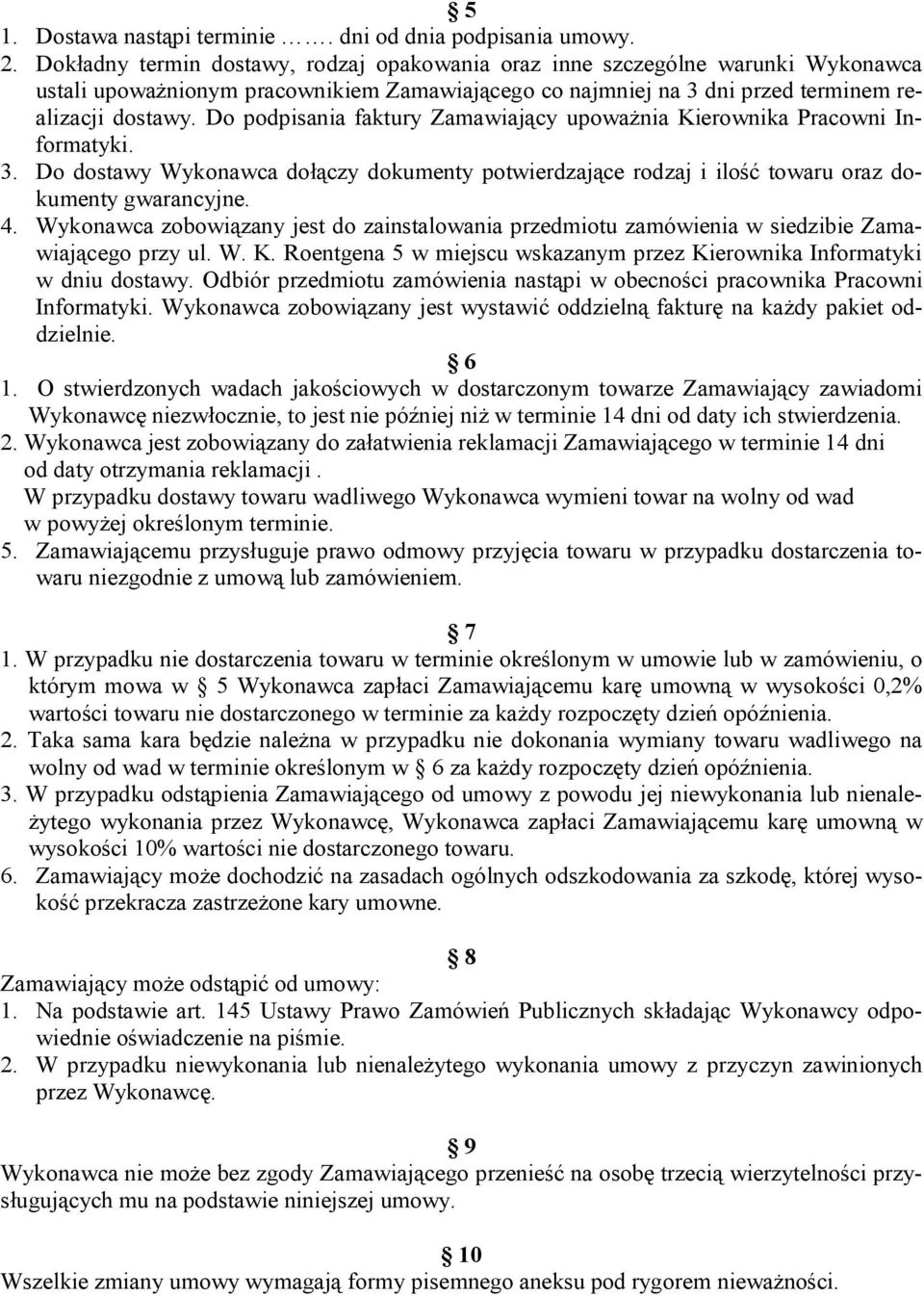 Do podpisania faktury Zamawiający upoważnia Kierownika Pracowni Informatyki. 3. Do dostawy Wykonawca dołączy dokumenty potwierdzające rodzaj i ilość towaru oraz dokumenty gwarancyjne. 4.