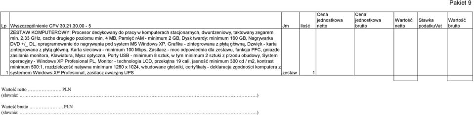 4 MB, Pamięć ram - minimum 2 GB, Dysk twardy: minimum 160 GB, Nagrywarka DVD +/_ DL, opragramowanie do nagrywania pod system MS Windows XP, Grafika - zintegrowana z płytą główną, Dzwięk - karta