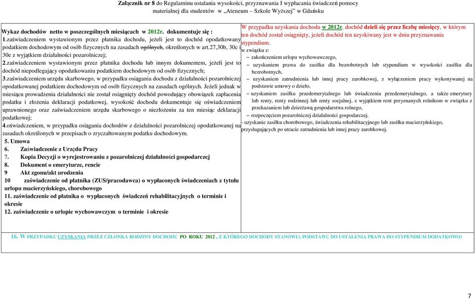 zaświadczeniem wystawionym przez płatnika dochodu, jeżeli jest to dochód opodatkowany stypendium. podatkiem dochodowym od osób fizycznych na zasadach ogólnych, określonych w art.