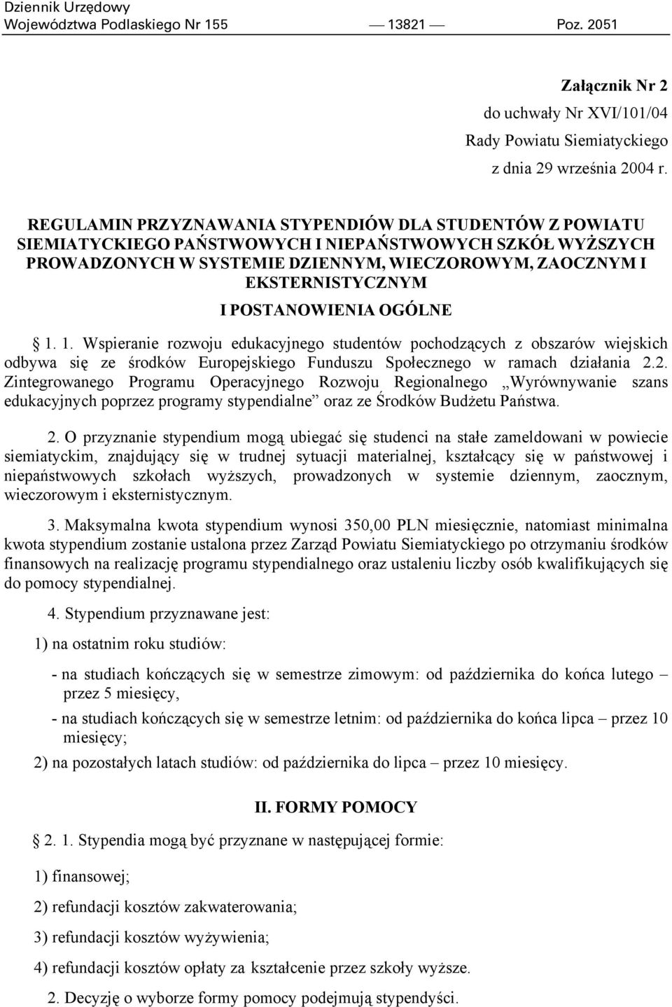 POSTANOWIENIA OGÓLNE 1. 1. Wspieranie rozwoju edukacyjnego studentów pochodzących z obszarów wiejskich odbywa się ze środków Europejskiego Funduszu Społecznego w ramach działania 2.