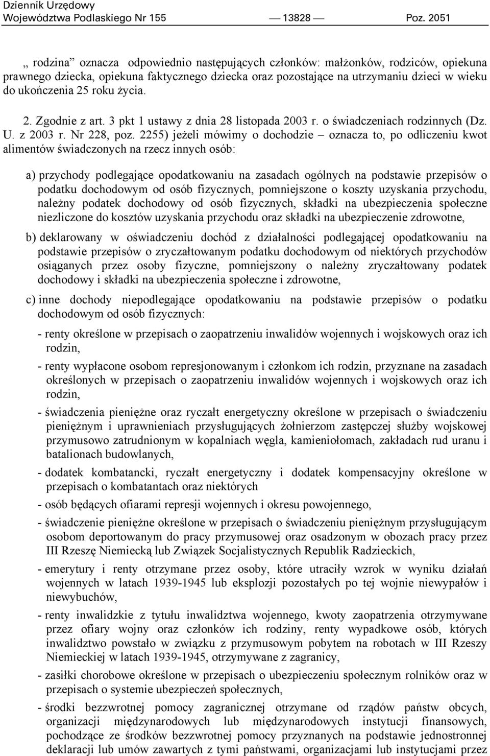 roku życia. 2. Zgodnie z art. 3 pkt 1 ustawy z dnia 28 listopada 2003 r. o świadczeniach rodzinnych (Dz. U. z 2003 r. Nr 228, poz.