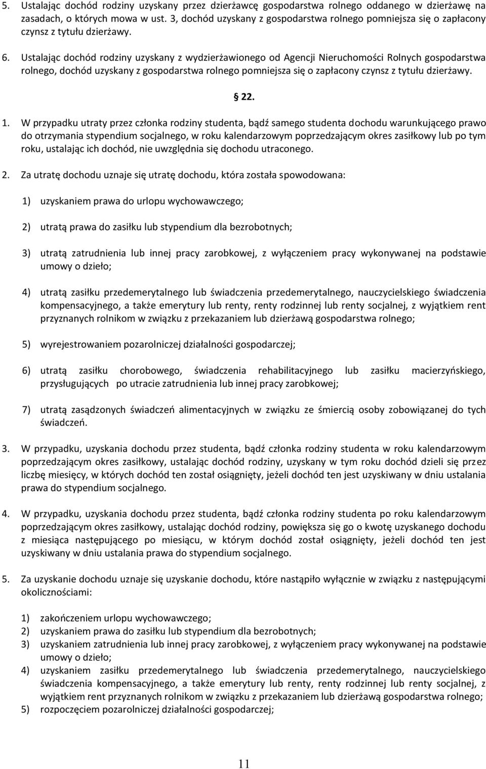 Ustalając dochód rodziny uzyskany z wydzierżawionego od Agencji Nieruchomości Rolnych gospodarstwa rolnego, dochód uzyskany z gospodarstwa rolnego pomniejsza się o zapłacony czynsz z tytułu dzierżawy.