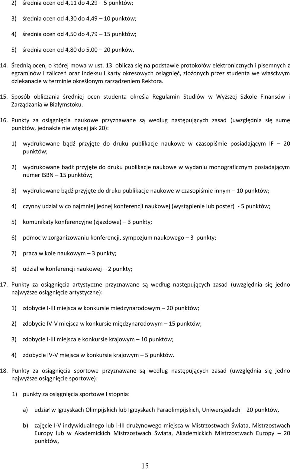 13 oblicza się na podstawie protokołów elektronicznych i pisemnych z egzaminów i zaliczeo oraz indeksu i karty okresowych osiągnięd, złożonych przez studenta we właściwym dziekanacie w terminie