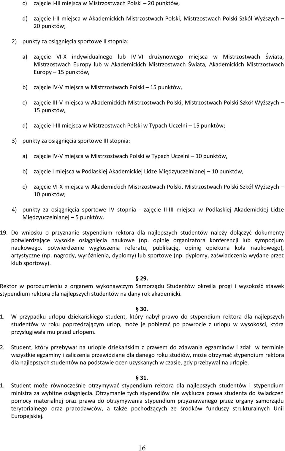 Europy 15 punktów, b) zajęcie IV-V miejsca w Mistrzostwach Polski 15 punktów, c) zajęcie III-V miejsca w Akademickich Mistrzostwach Polski, Mistrzostwach Polski Szkół Wyższych 15 punktów, d) zajęcie