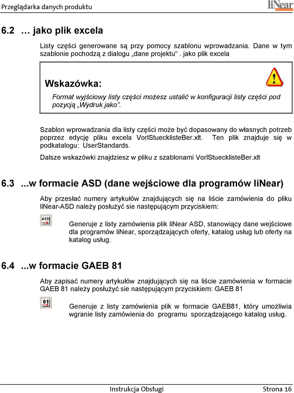 Szablon wprowadzania dla listy części może być dopasowany do własnych potrzeb poprzez edycję pliku excela VorlStuecklisteBer.xlt. Ten plik znajduje się w podkatalogu: UserStandards.