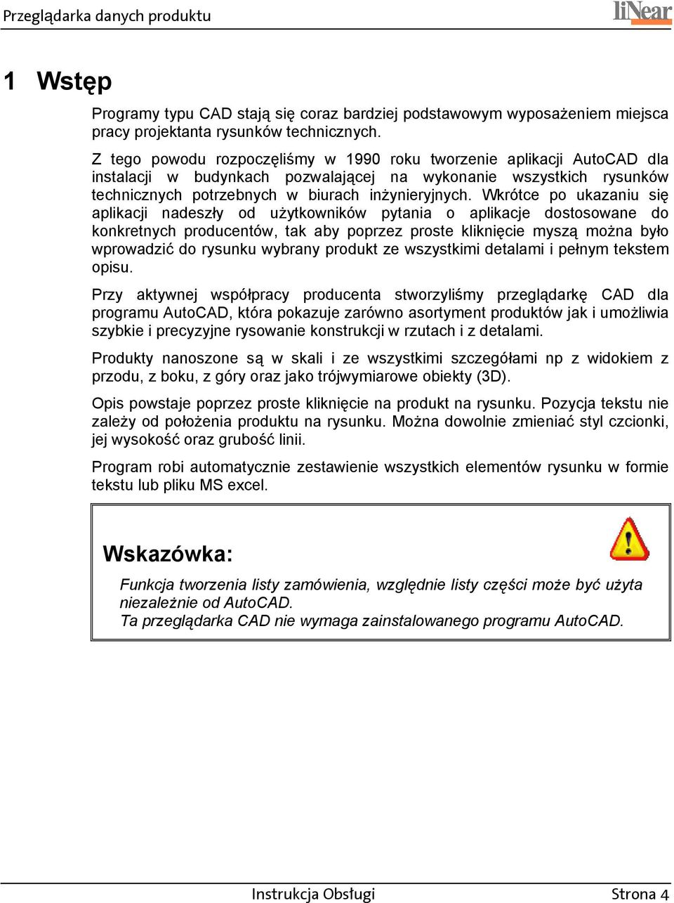 Wkrótce po ukazaniu się aplikacji nadeszły od użytkowników pytania o aplikacje dostosowane do konkretnych producentów, tak aby poprzez proste kliknięcie myszą można było wprowadzić do rysunku wybrany