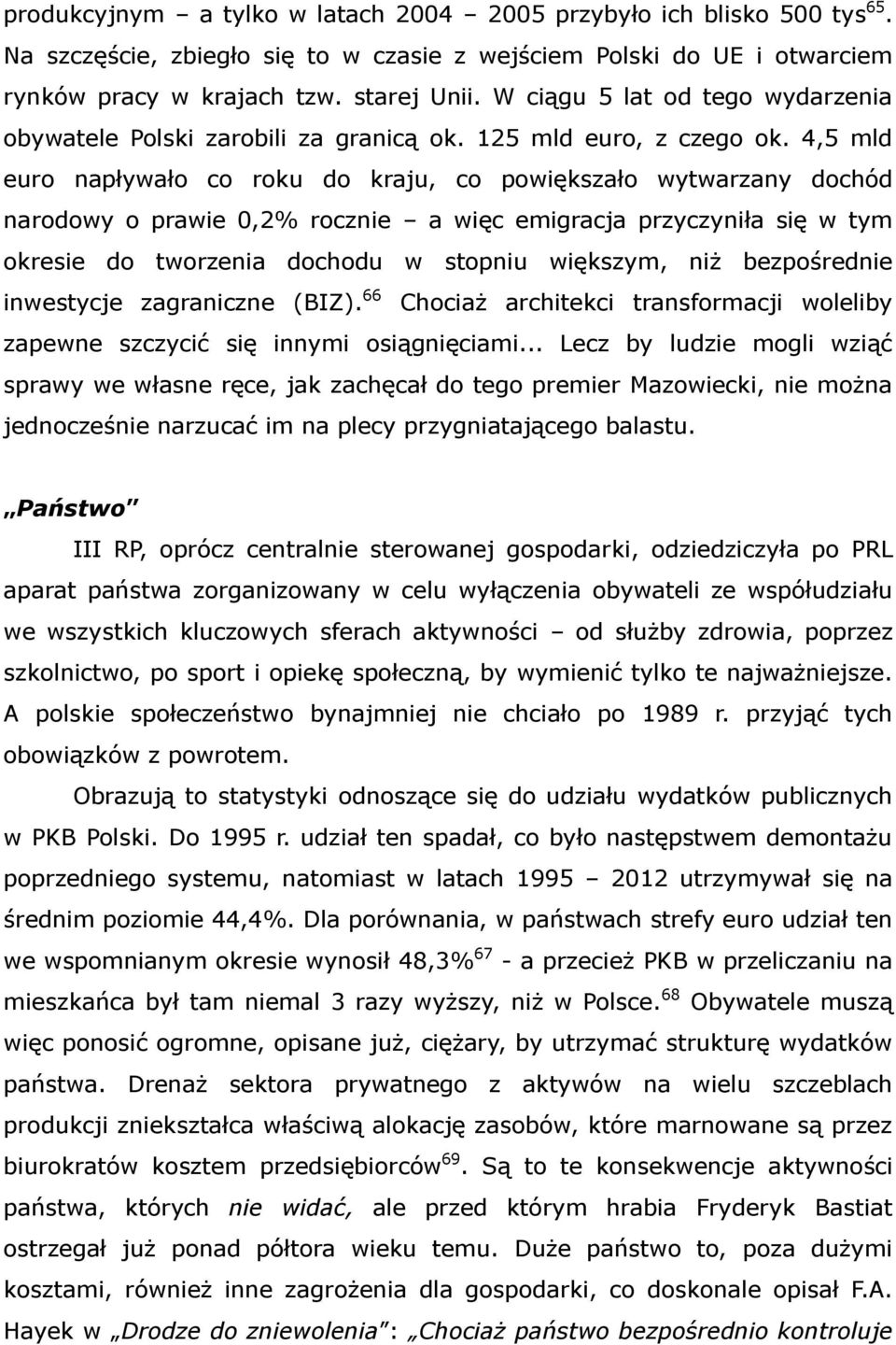 4,5 mld euro napływało co roku do kraju, co powiększało wytwarzany dochód narodowy o prawie 0,2% rocznie a więc emigracja przyczyniła się w tym okresie do tworzenia dochodu w stopniu większym, niż