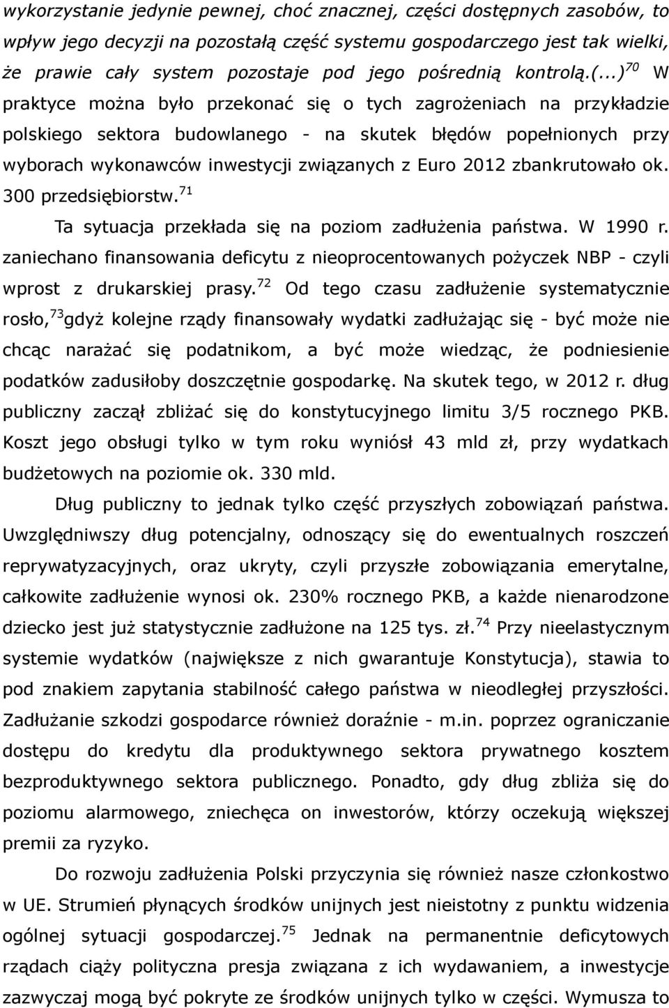 ..) 70 W praktyce można było przekonać się o tych zagrożeniach na przykładzie polskiego sektora budowlanego - na skutek błędów popełnionych przy wyborach wykonawców inwestycji związanych z Euro 2012