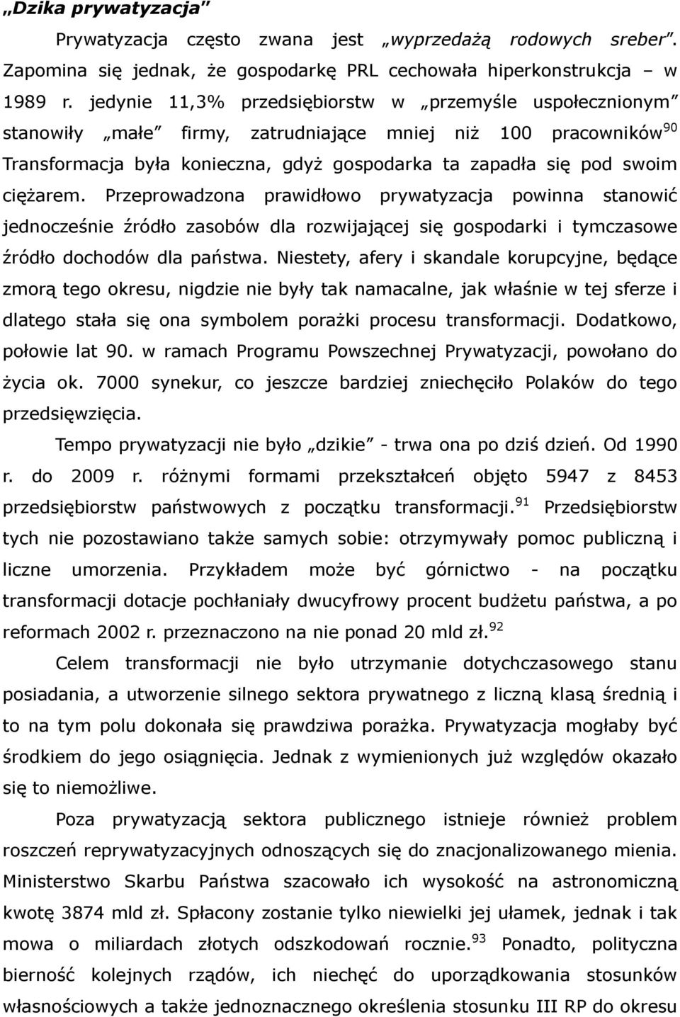 ciężarem. Przeprowadzona prawidłowo prywatyzacja powinna stanowić jednocześnie źródło zasobów dla rozwijającej się gospodarki i tymczasowe źródło dochodów dla państwa.